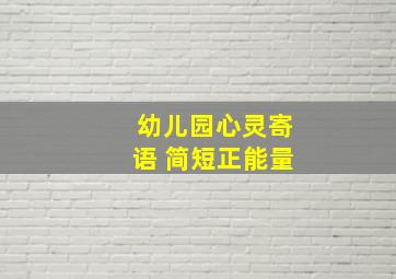 幼儿园心灵寄语 简短正能量